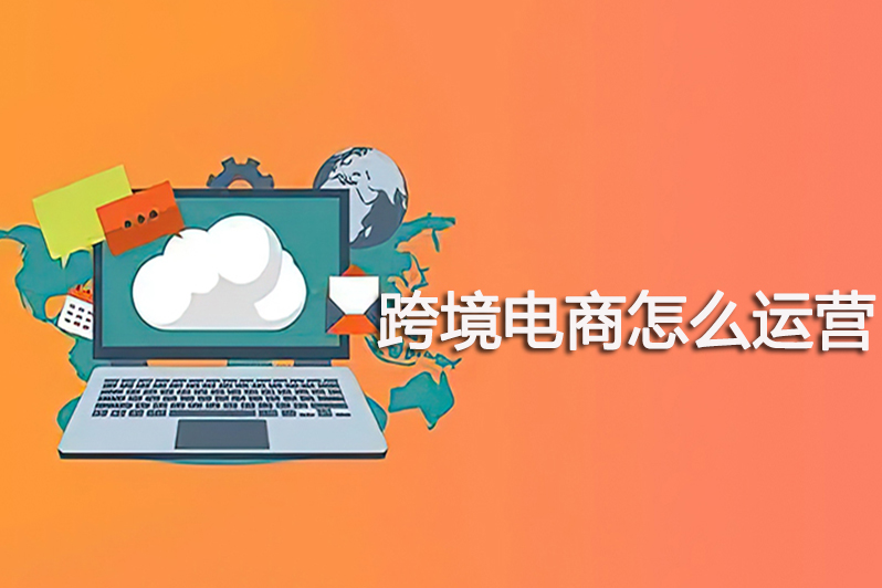 跨境电商怎么运营