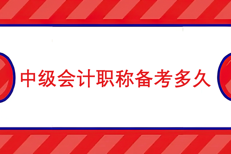 中级会计职称备考多久