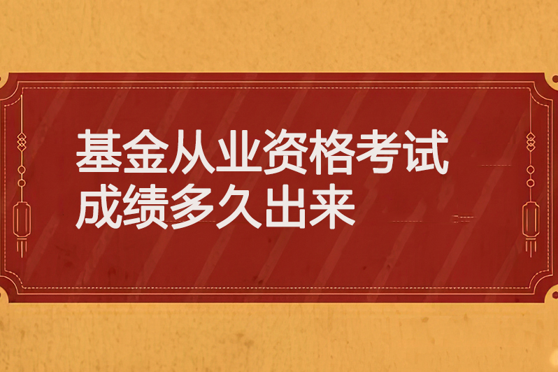 基金从业资格考试成绩多久出来