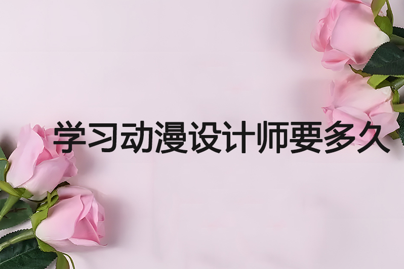 学习动漫设计师要多久